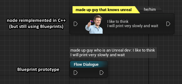 Pictured from bottom to top: a node that's a prototype implementation of the Dialogue Node made completely in Blueprint, and a node that's been reimplemented with C++, with custom styling that looks almost like how the Dialogue box would look like in-game.